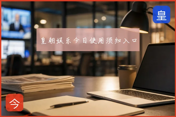 皇朝娱乐今日使用须知入口